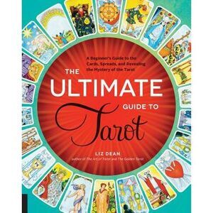 The Ultimate Guide to Tarot: A Beginner's Guide to the Cards, Spreads, and Revea